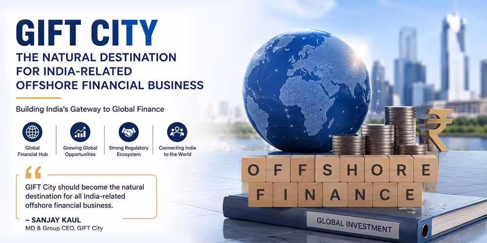 GIFT City News, GIFT City Latest Update, GIFT IFSC, IFSCA, Sanjay Kaul, Offshore Financial Centre, Global Financial Hub, International Financial Services, India Offshore Business, Financial Services in GIFT City, Global Investment, Cross-border Finance, Gujarat Property GIFT City News